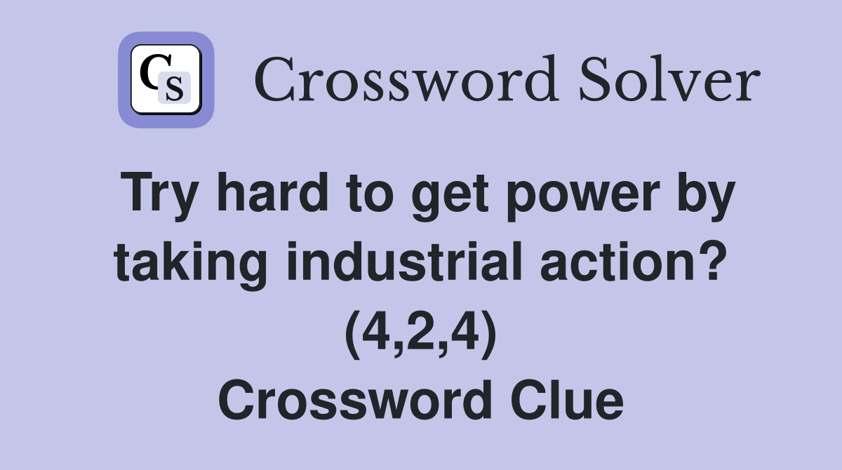 Try hard to get power by taking industrial action? (4,2,4) Crossword Clue
