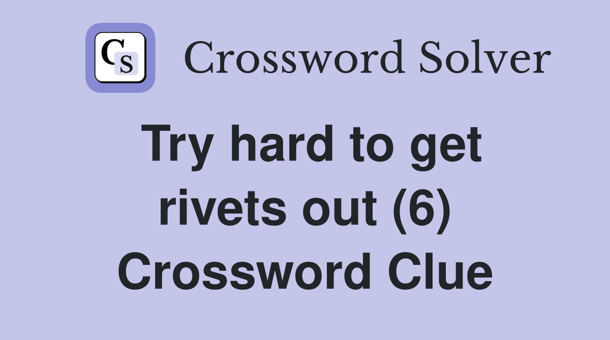 Try hard to get rivets out (6) Crossword Clue