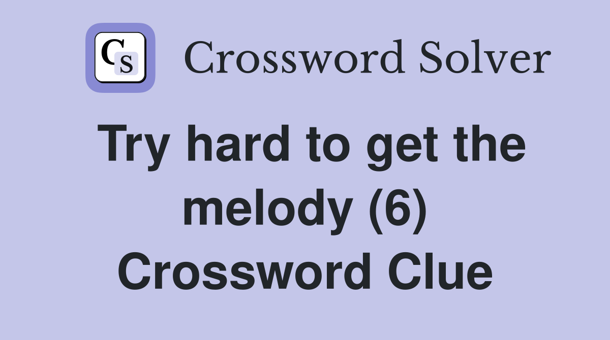 Try hard to get the melody (6) Crossword Clue