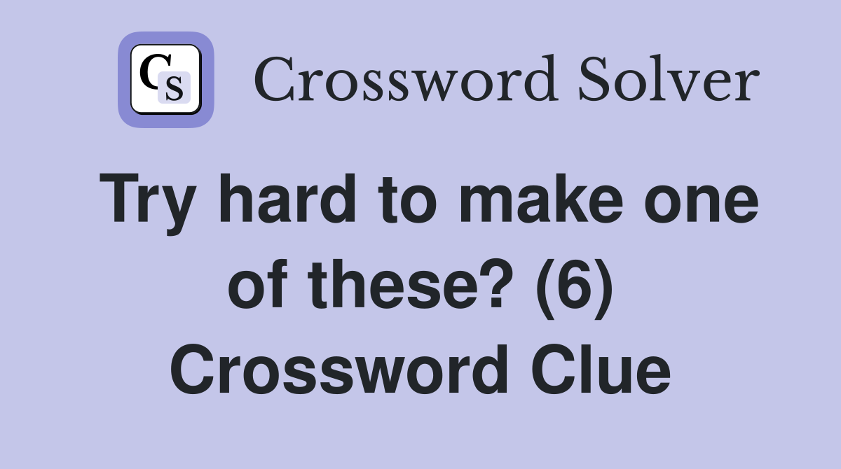 Try hard to make one of these? (6) Crossword Clue