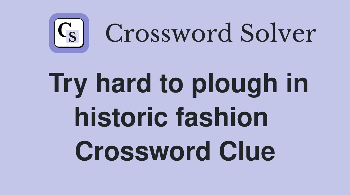Try hard to plough in historic fashion  Crossword Clue