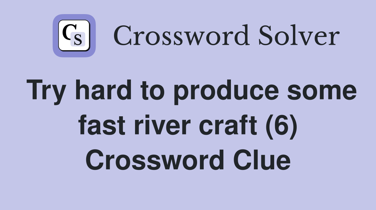 Try hard to produce some fast river craft (6) Crossword Clue