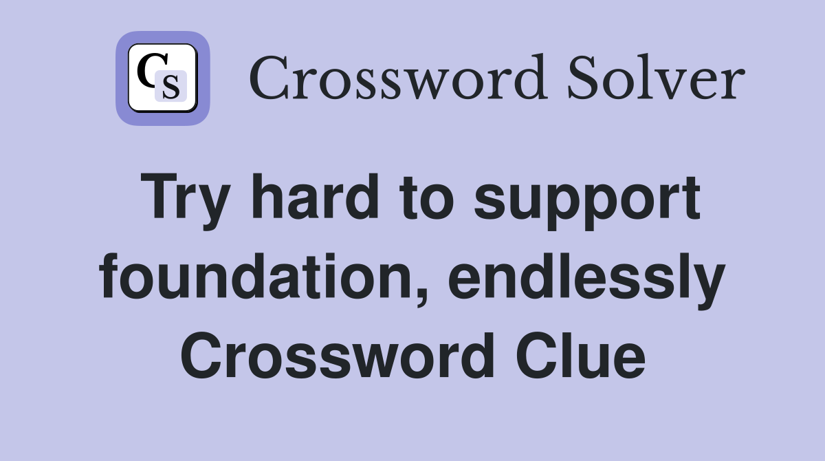 Try hard to support foundation, endlessly Crossword Clue