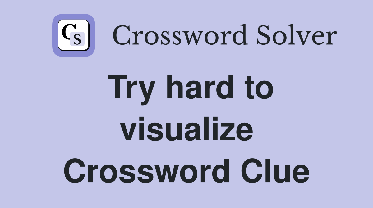 Try hard to visualize Crossword Clue