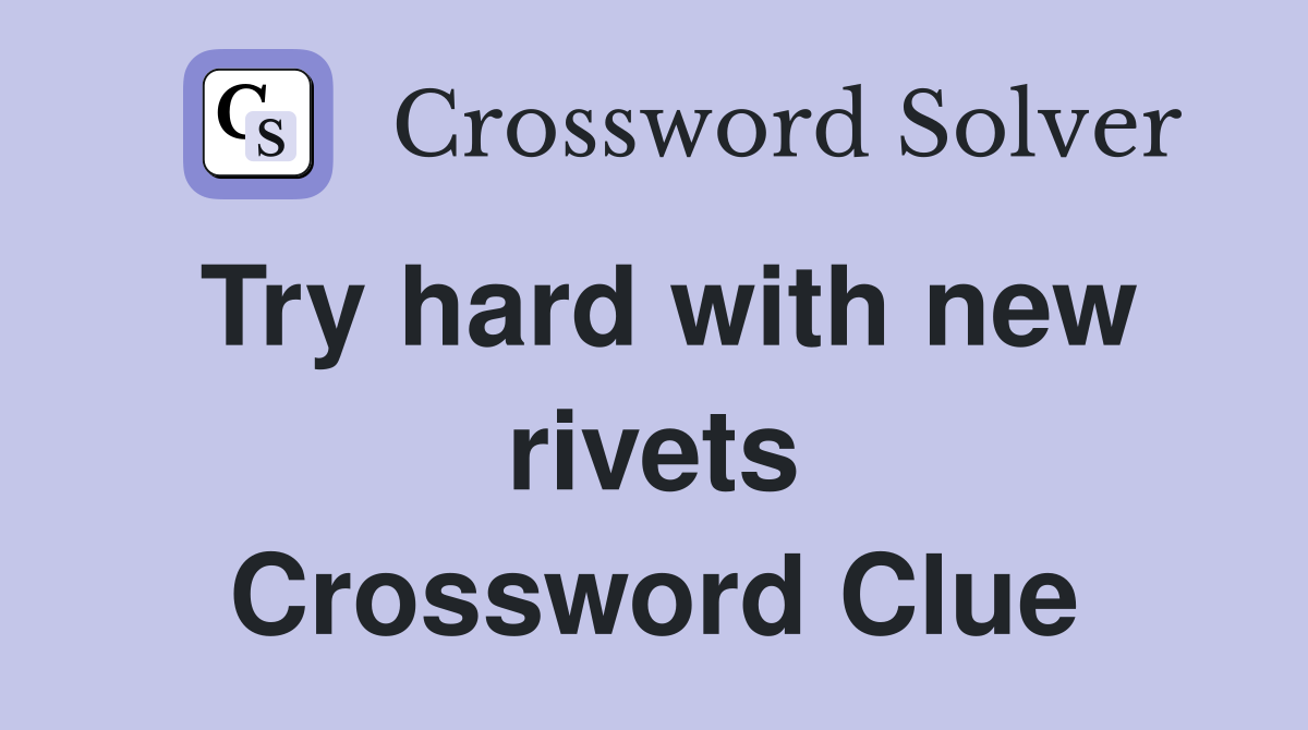 Try hard with new rivets Crossword Clue