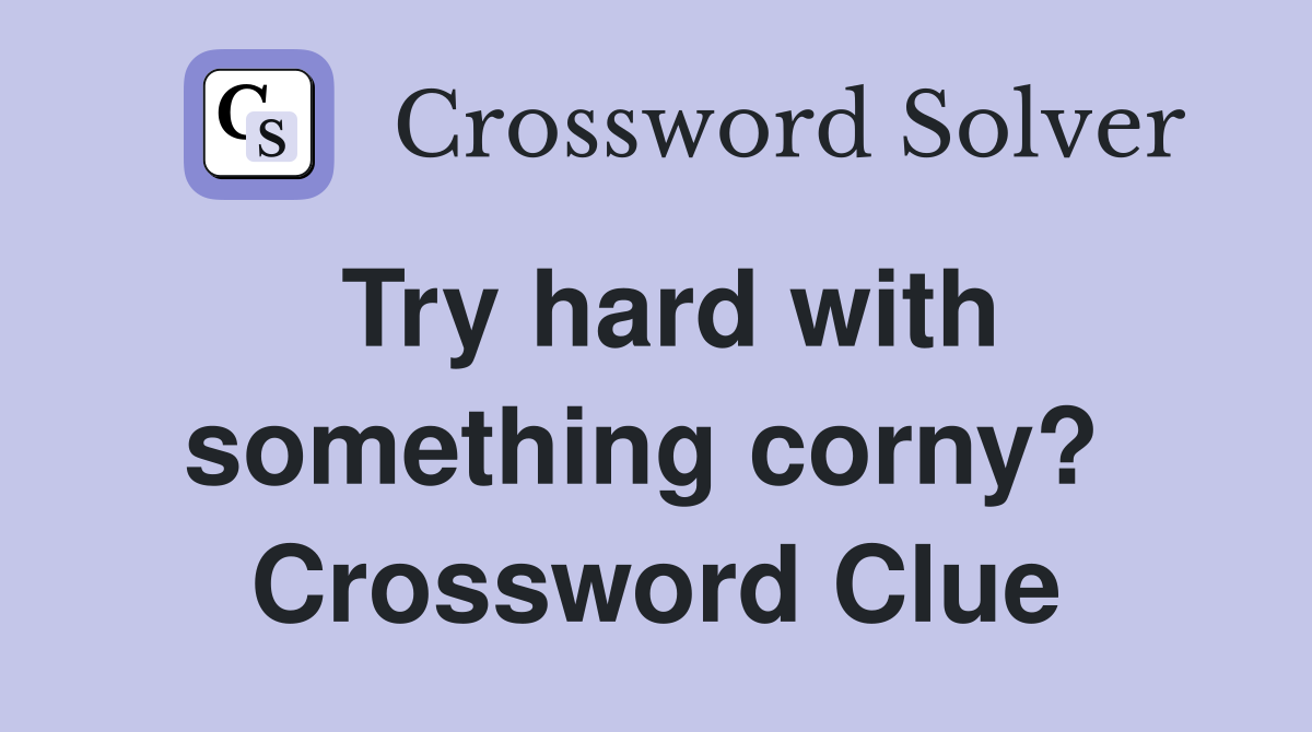 Try hard with something corny?  Crossword Clue