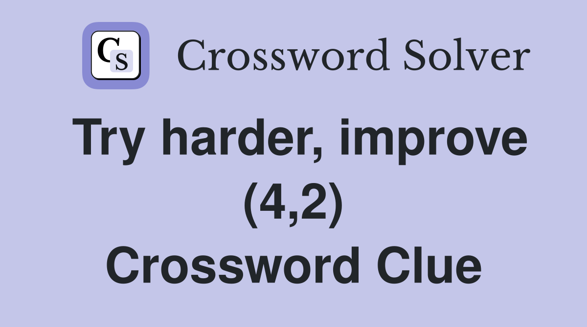 Try harder, improve (4,2) Crossword Clue