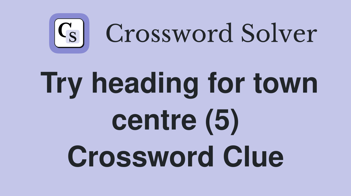 Try heading for town centre (5) Crossword Clue