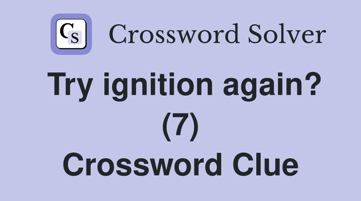 Try ignition again? (7) Crossword Clue