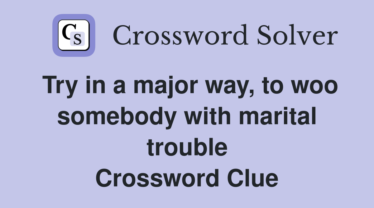 Try in a major way, to woo somebody with marital trouble Crossword Clue
