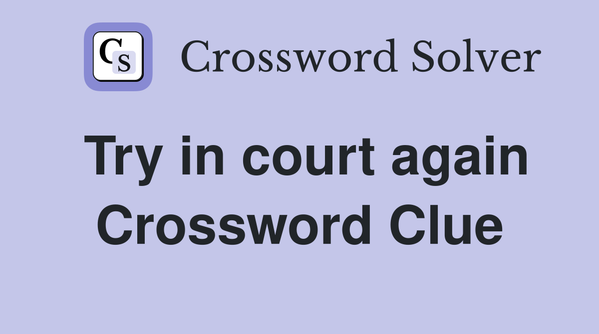 Try in court again Crossword Clue