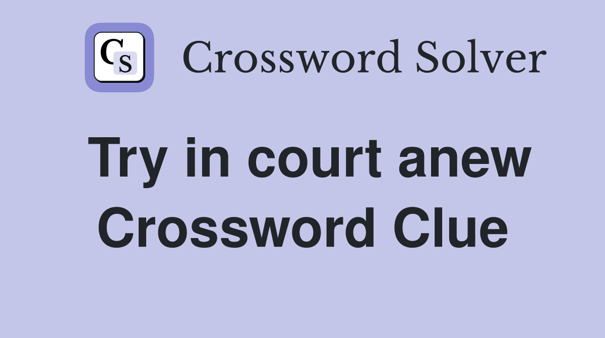 Try in court anew Crossword Clue