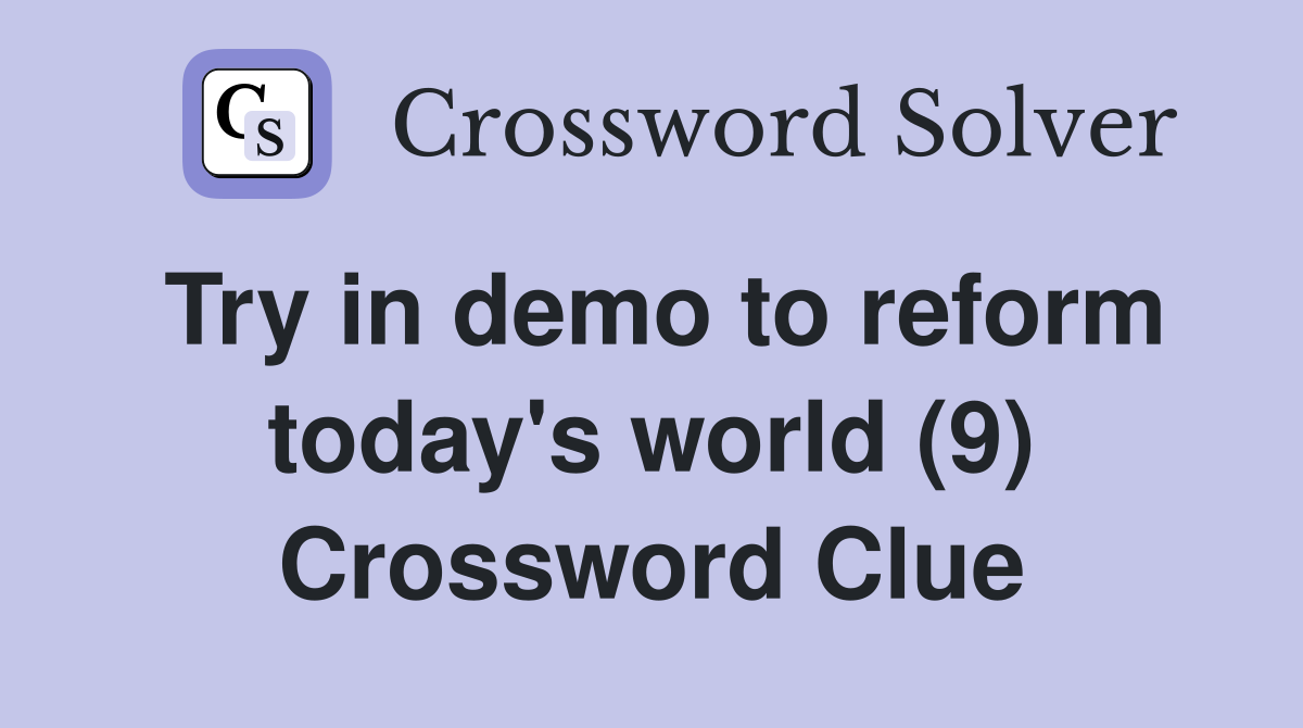 Try in demo to reform today's world (9) Crossword Clue