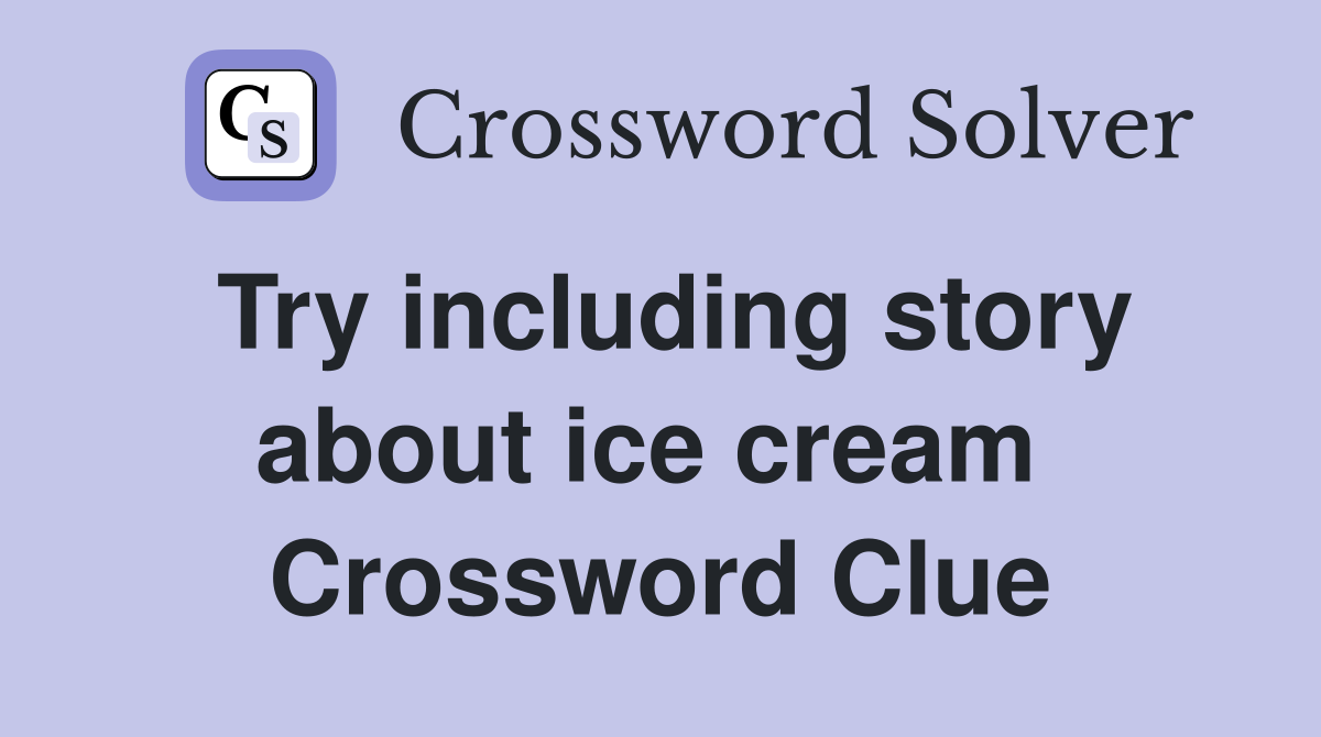 Try including story about ice cream  Crossword Clue