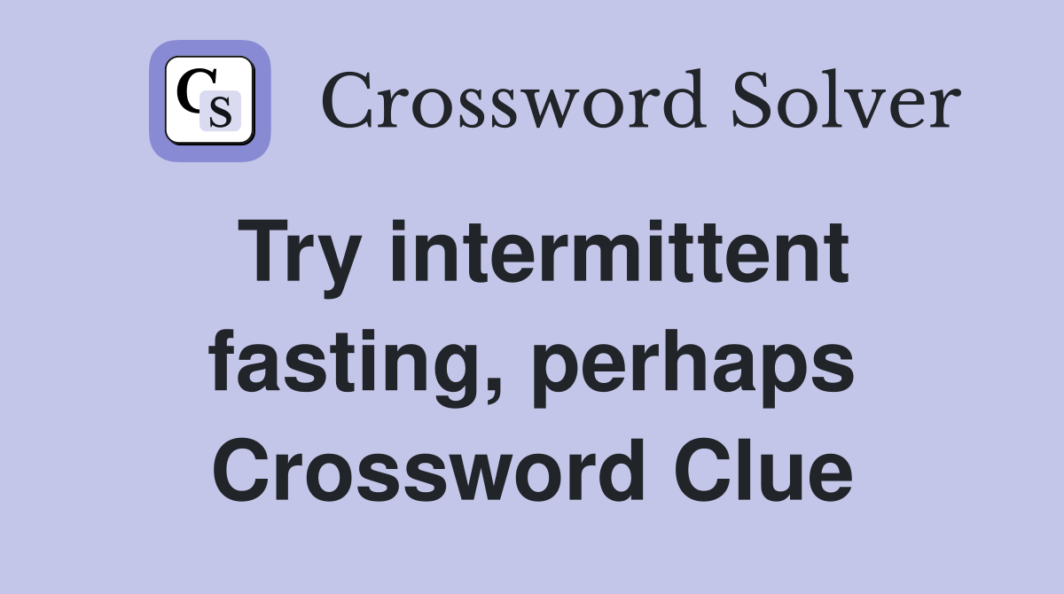 Try intermittent fasting, perhaps Crossword Clue