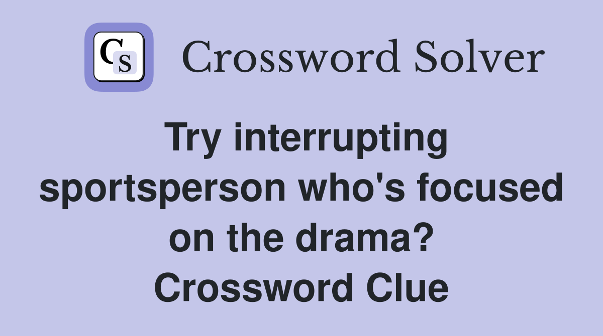 Try interrupting sportsperson who's focused on the drama? Crossword Clue
