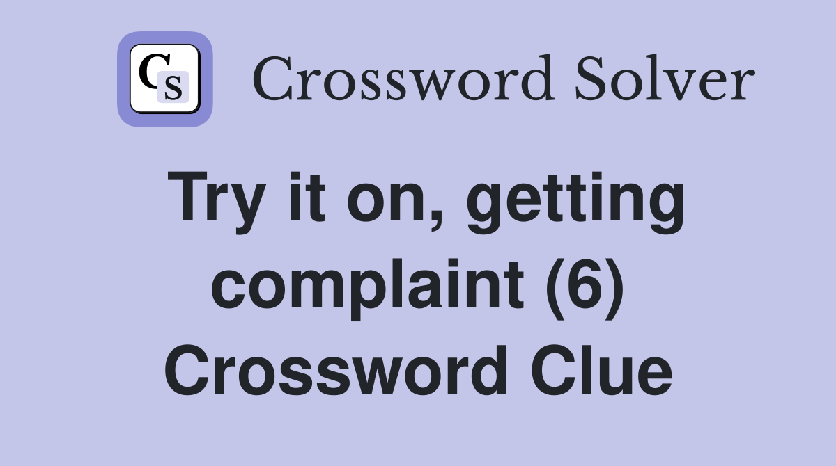 Try it on, getting complaint (6) Crossword Clue