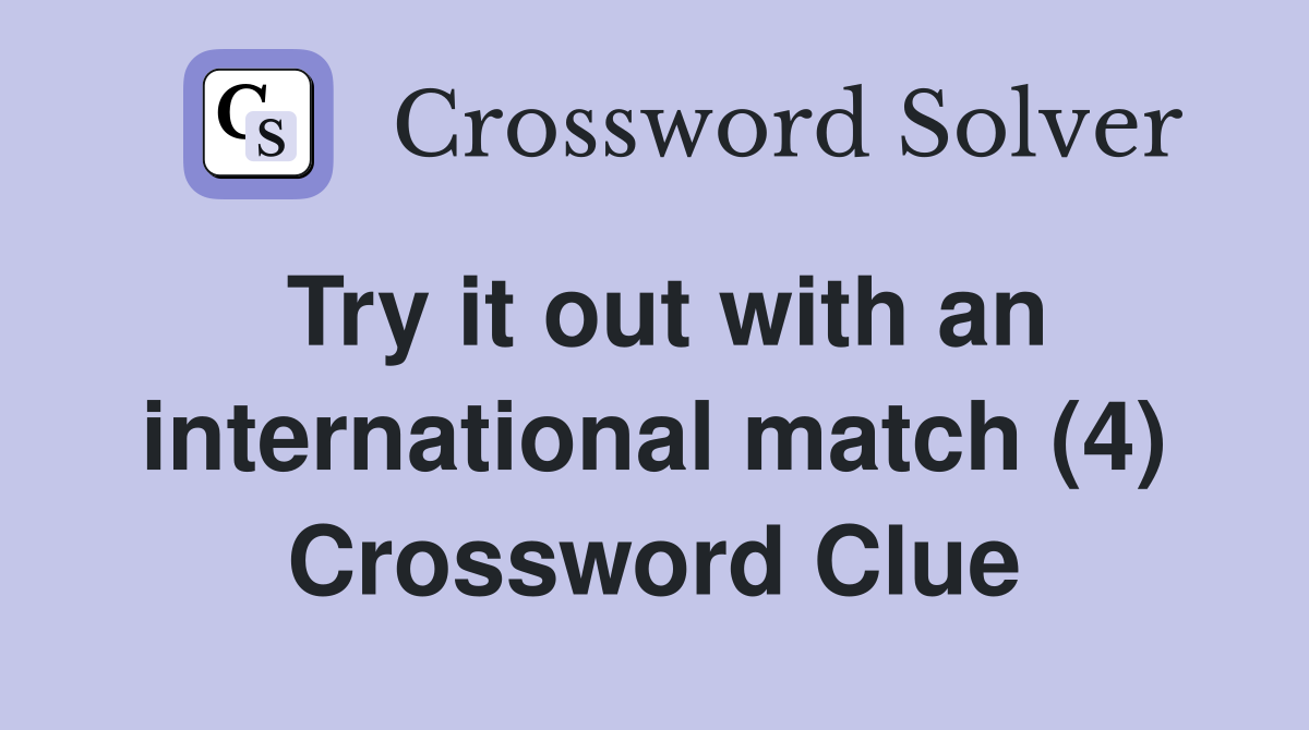 Try it out with an international match (4) Crossword Clue