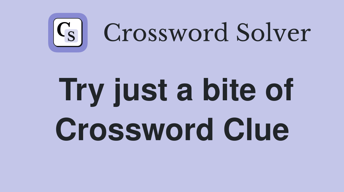 Try just a bite of Crossword Clue