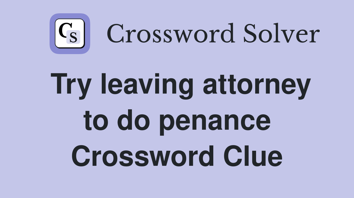Try leaving attorney to do penance Crossword Clue