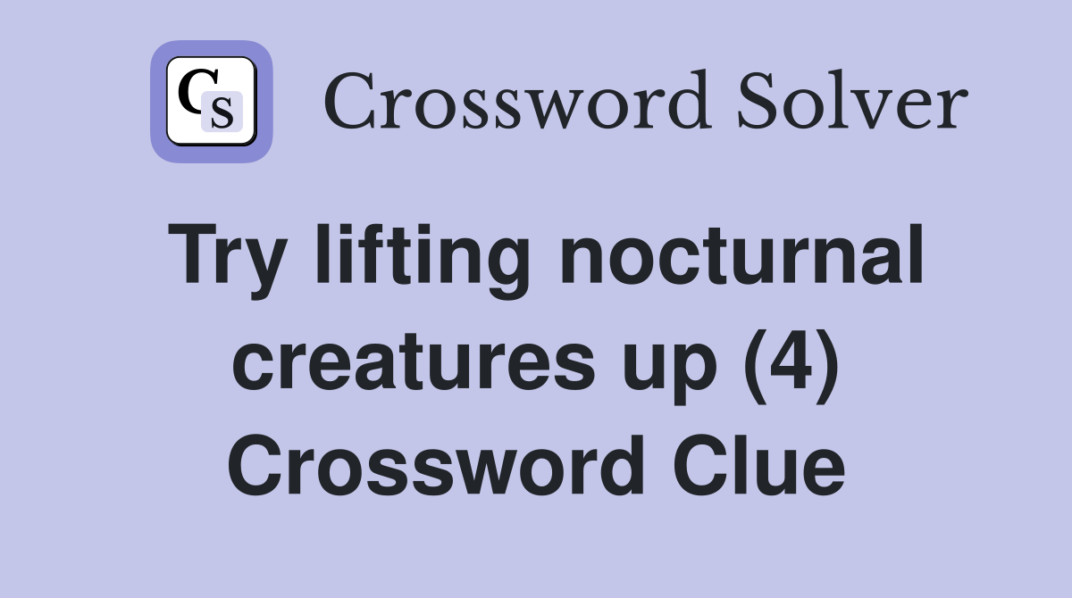 Try lifting nocturnal creatures up (4) Crossword Clue