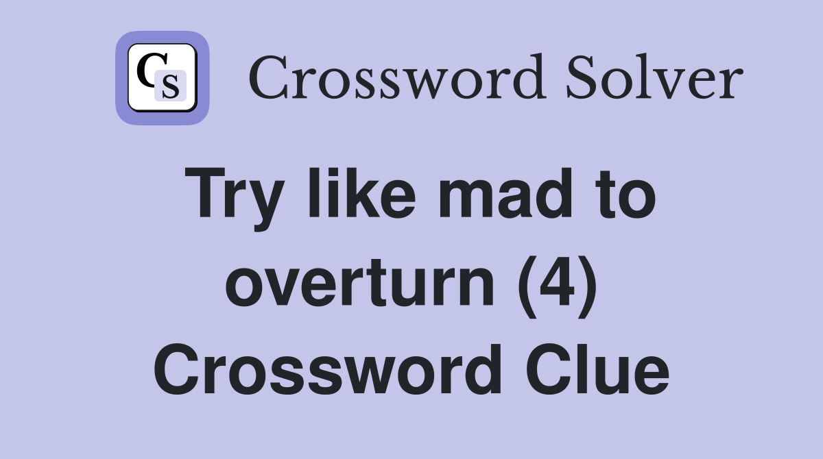 Try like mad to overturn (4) Crossword Clue