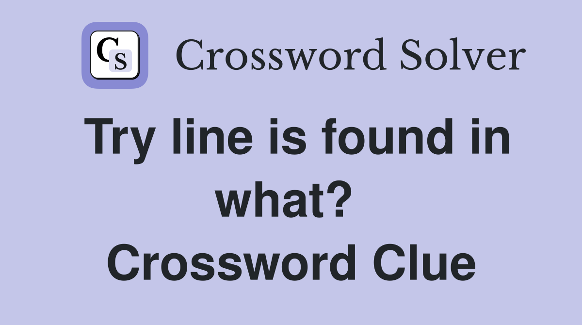 Try line is found in what?  Crossword Clue