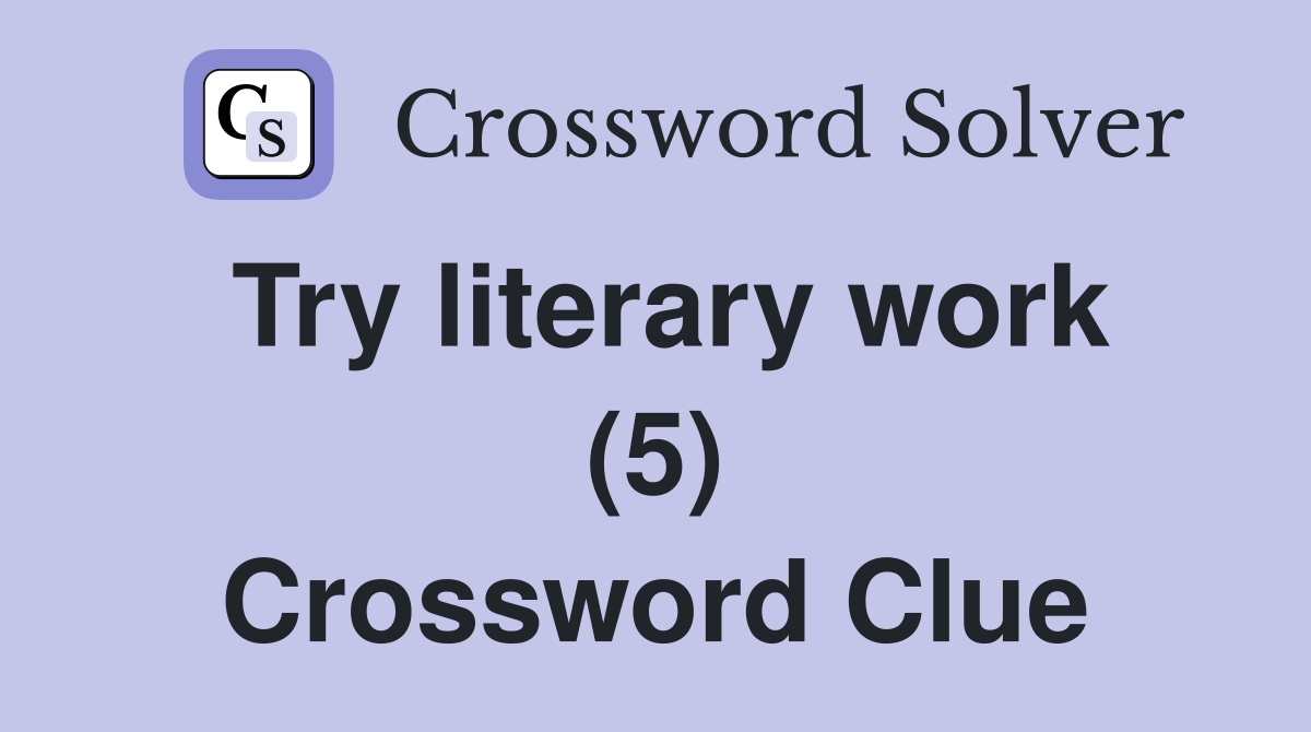 Try literary work (5) Crossword Clue