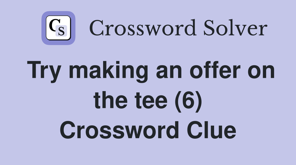 Try making an offer on the tee (6) Crossword Clue