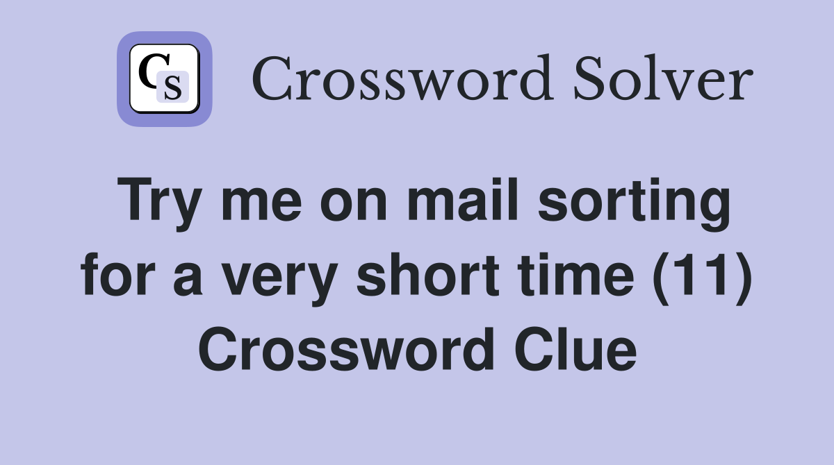 Try me on mail sorting for a very short time (11) Crossword Clue