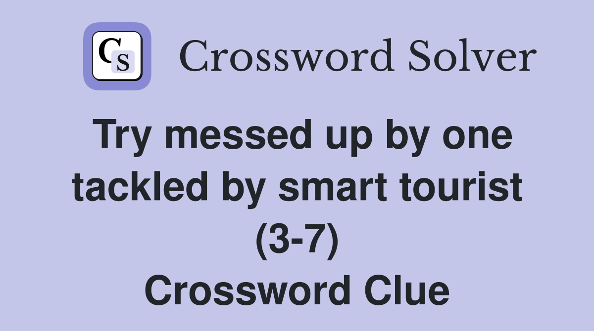 Try messed up by one tackled by smart tourist (3-7) Crossword Clue