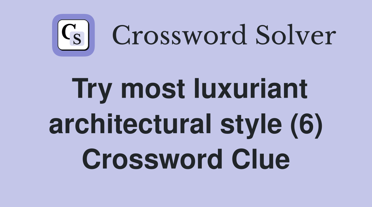 Try most luxuriant architectural style (6) Crossword Clue