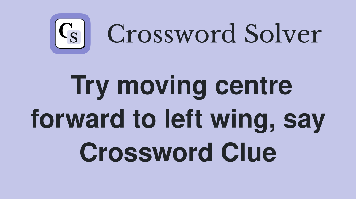 Try moving centre forward to left wing, say Crossword Clue