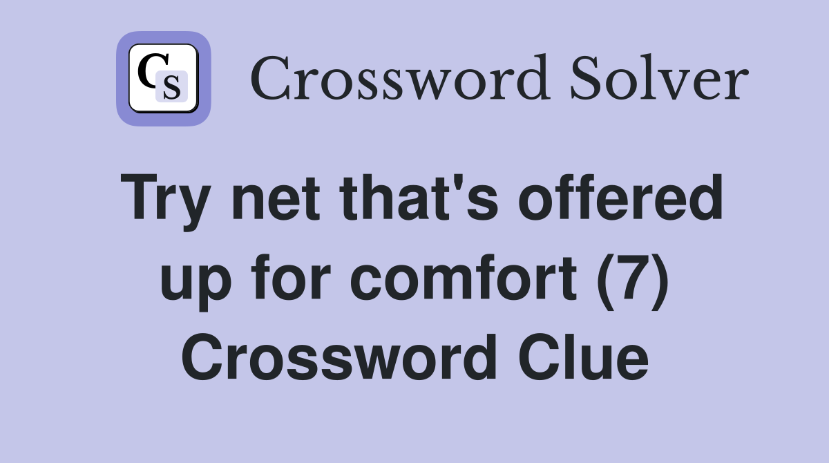 Try net that's offered up for comfort (7) Crossword Clue