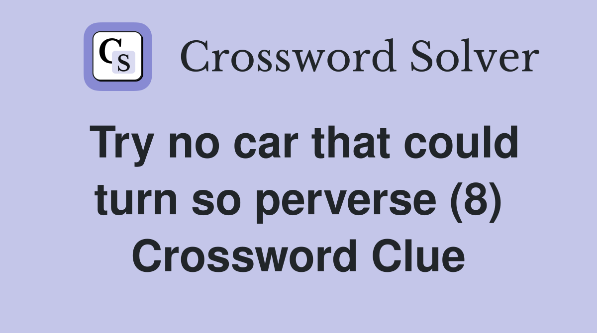 Try no car that could turn so perverse (8) Crossword Clue