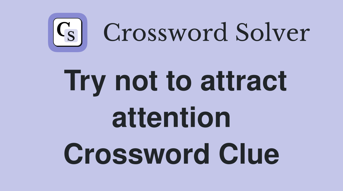 Try not to attract attention Crossword Clue