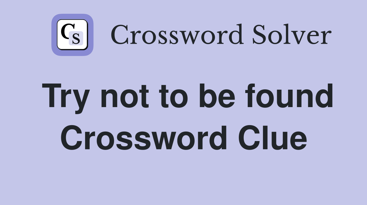 Try not to be found Crossword Clue