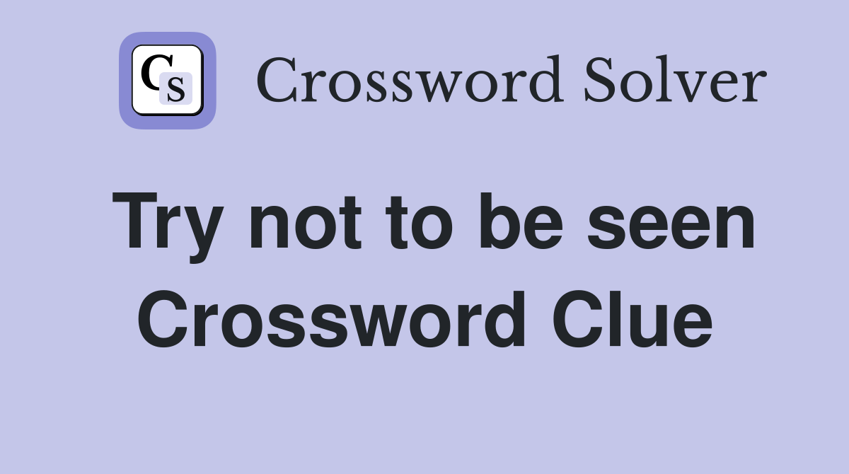 Try not to be seen Crossword Clue