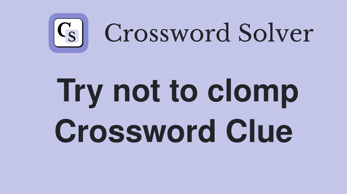Try not to clomp Crossword Clue