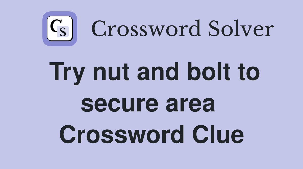 Try nut and bolt to secure area  Crossword Clue