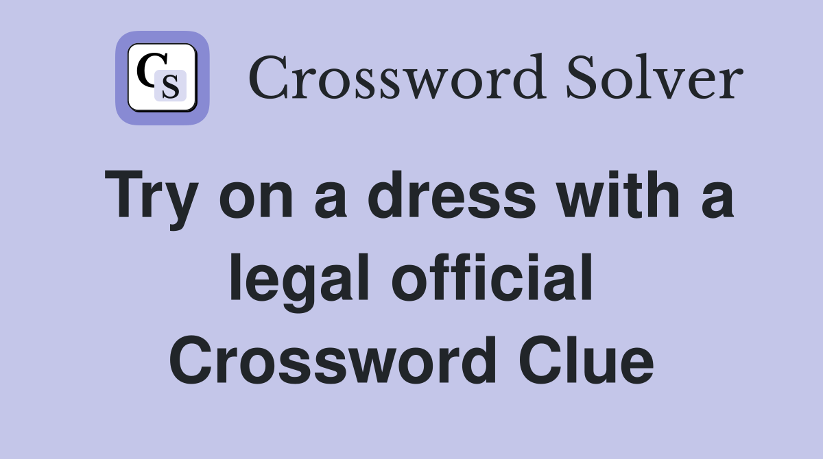 Try on a dress with a legal official Crossword Clue
