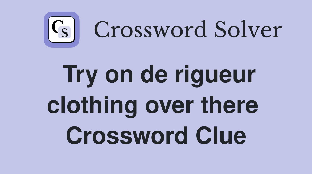 Try on de rigueur clothing over there  Crossword Clue