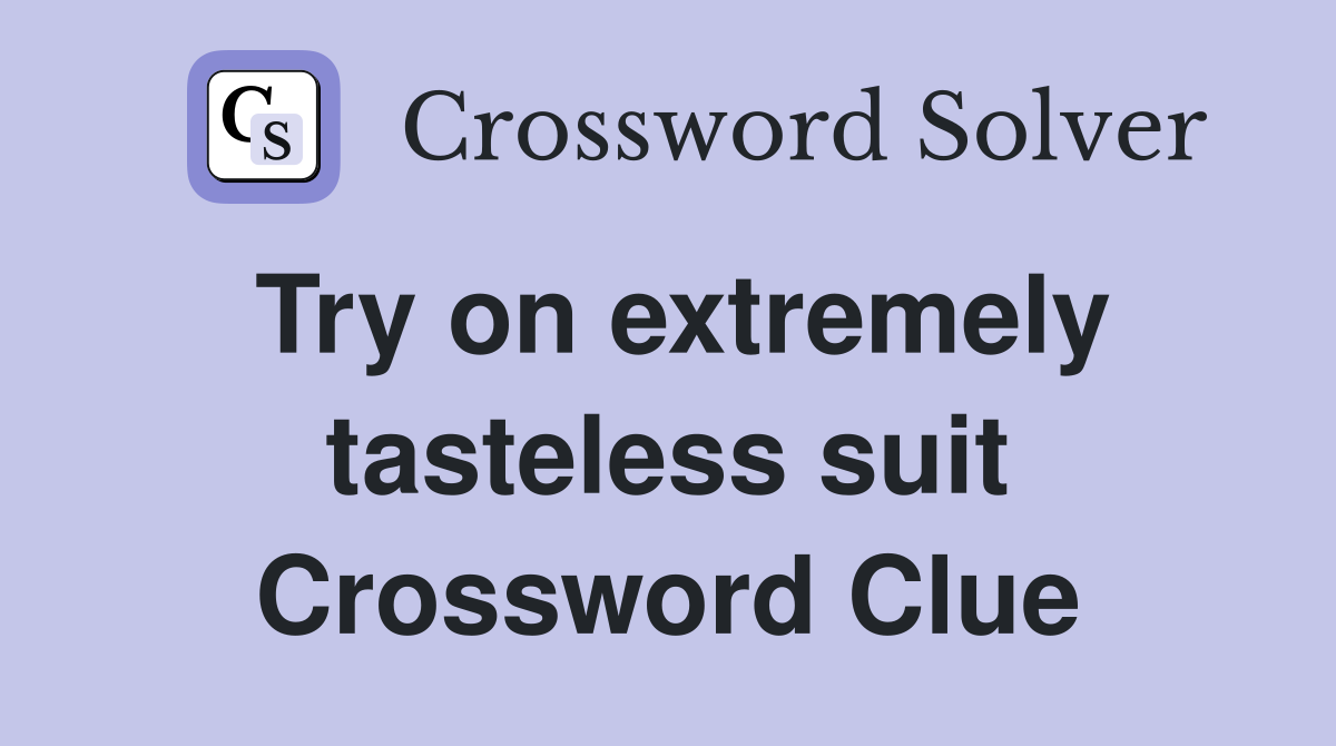 Try on extremely tasteless suit Crossword Clue