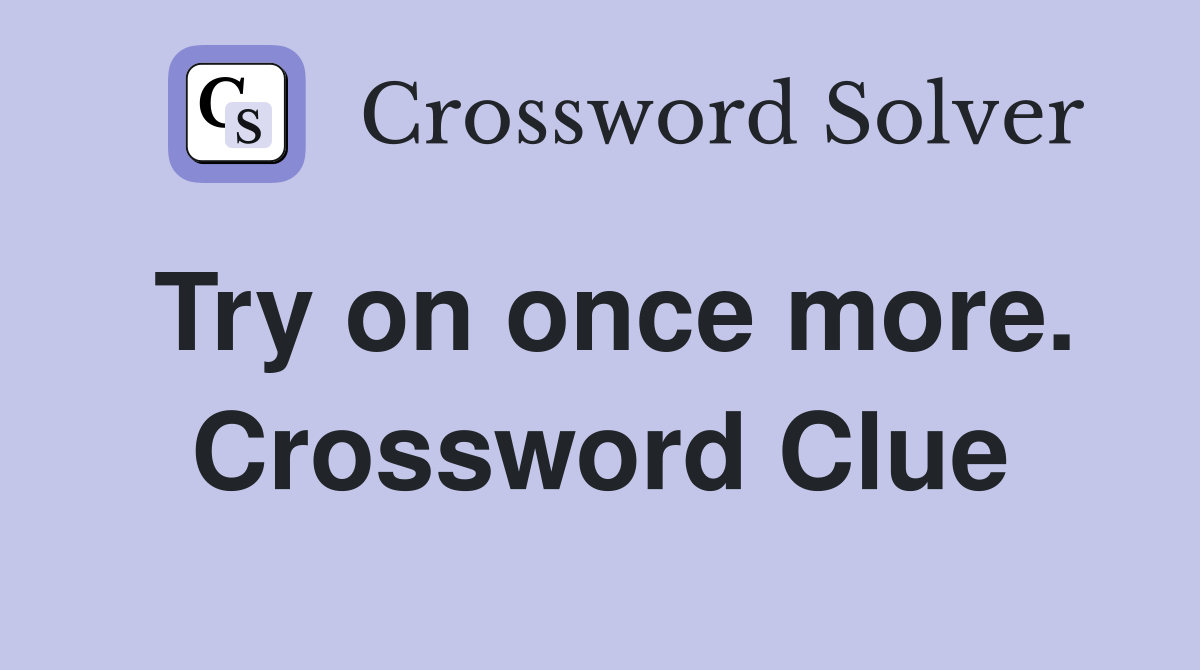 Try on once more. Crossword Clue
