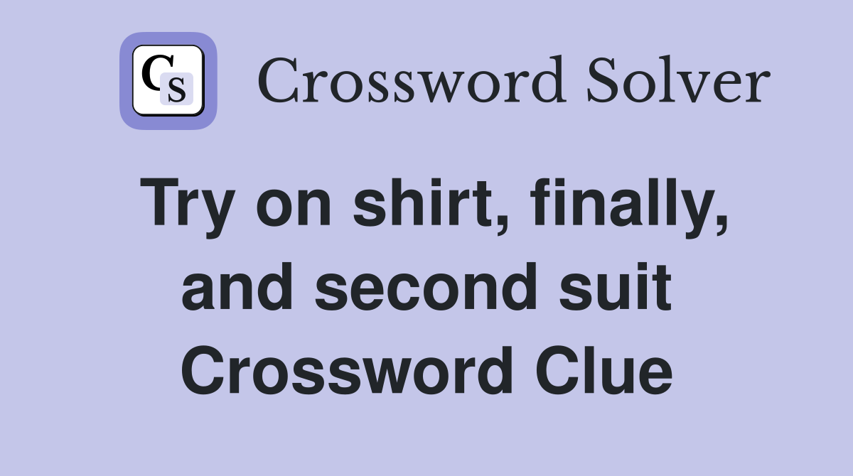 Try on shirt, finally, and second suit Crossword Clue