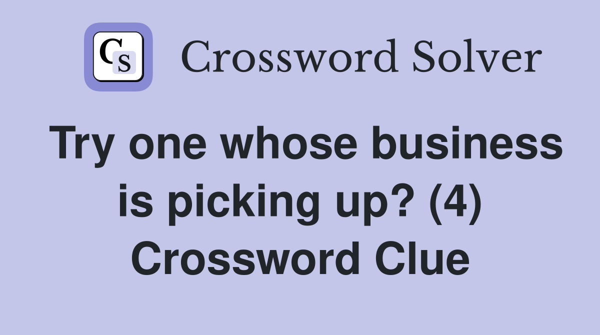 Try one whose business is picking up? (4) Crossword Clue