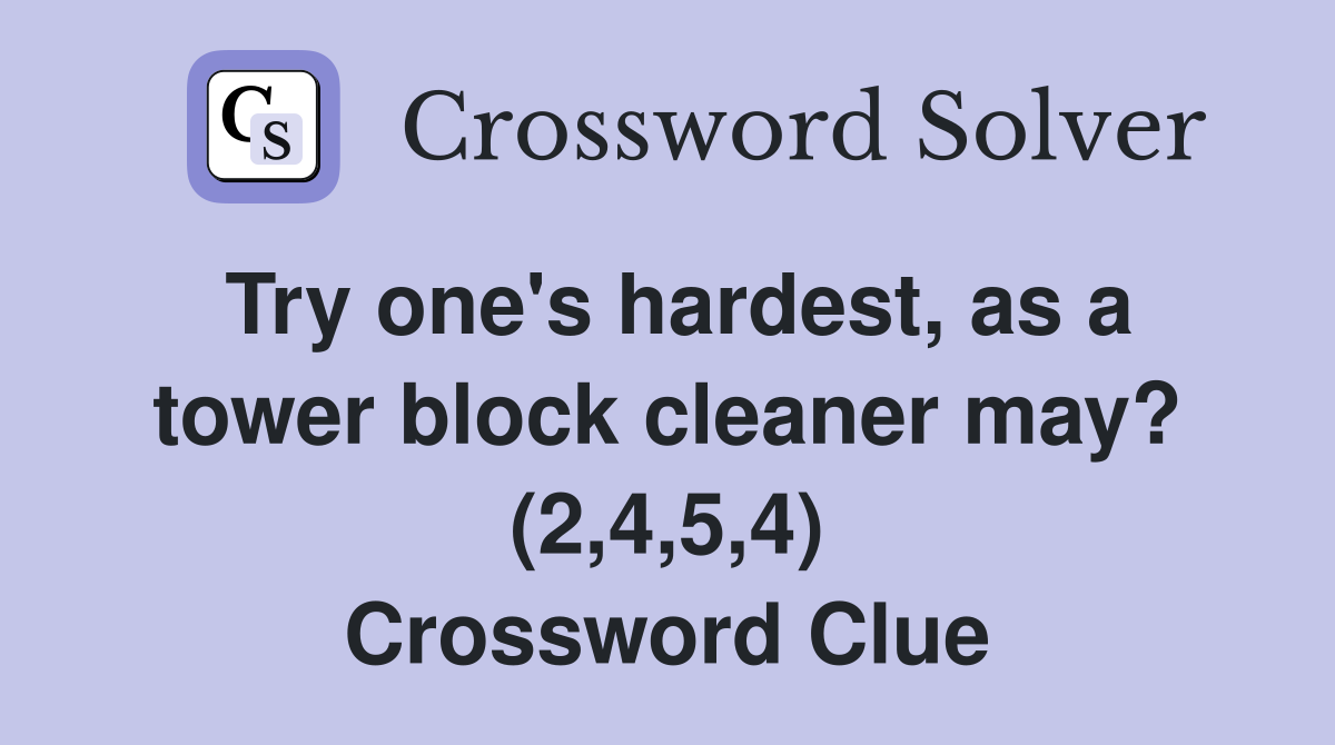 Try one's hardest, as a tower block cleaner may? (2,4,5,4) Crossword Clue