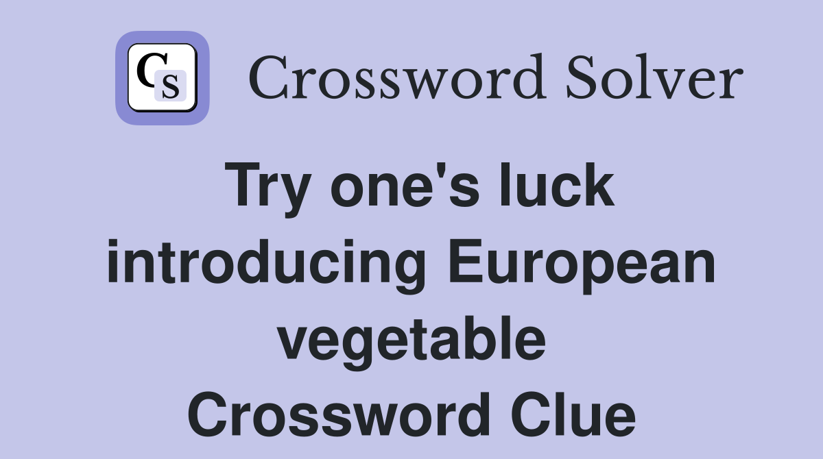 Try one's luck introducing European vegetable Crossword Clue