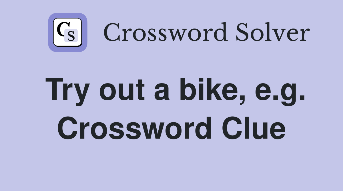 Try out a bike, e.g. Crossword Clue