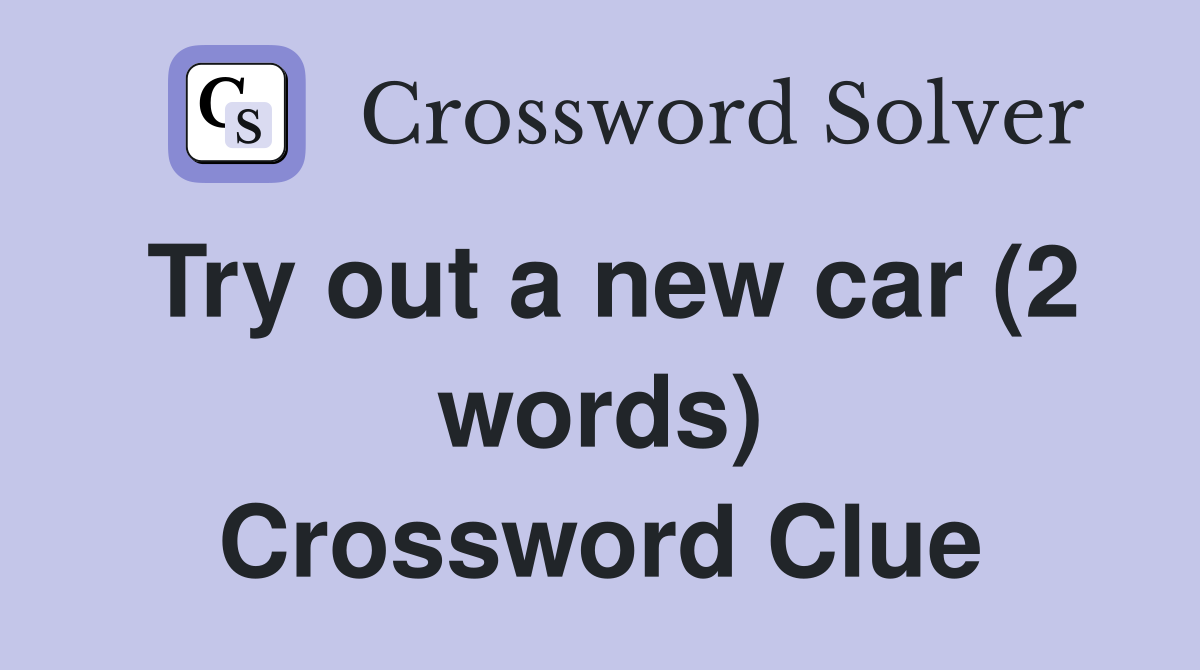 Try out a new car (2 words) Crossword Clue